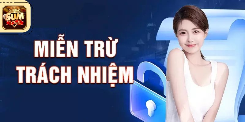 Điều Khoản Miễn Trách Nhiệm Sumclub Cam Kết Bảo Vệ Người Chơi